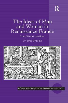 The Ideas of Man and Woman in Renaissance France: Print, Rhetoric, and Law book