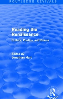 Reading the Renaissance (Routledge Revivals): Culture, Poetics, and Drama by Jonathan Hart