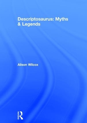 Descriptosaurus: Myths & Legends by Alison Wilcox