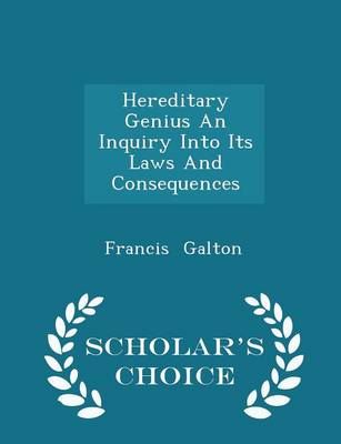 Hereditary Genius an Inquiry Into Its Laws and Consequences - Scholar's Choice Edition book