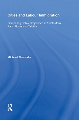 Cities and Labour Immigration: Comparing Policy Responses in Amsterdam, Paris, Rome and Tel Aviv book