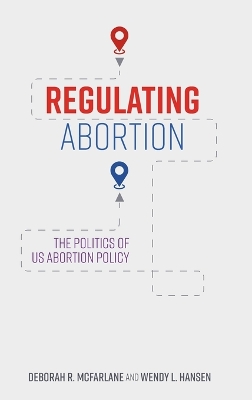 Regulating Abortion: The Politics of US Abortion Policy book
