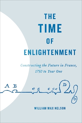 The Time of Enlightenment: Constructing the Future in France, 1750 to Year One book