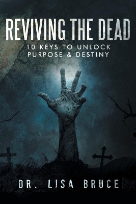 Reviving the Dead: 10 KEYS TO UNLOCK PURPOSE and DESTINY book