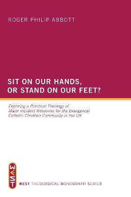 Sit on Our Hands, or Stand on Our Feet?: Exploring a Practical Theology of Major Incident Response for the Evangelical Catholic Christian Community in the UK book