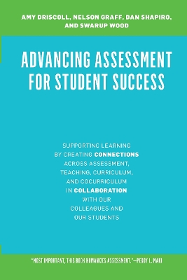 Advancing Assessment for Student Success: Supporting Learning by Creating Connections Across Assessment, Teaching, Curriculum, and Cocurriculum in Collaboration With Our Colleagues and Our Students by Amy Driscoll
