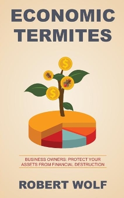 Economic Termites: Protect Your Assets from Financial Destruction book