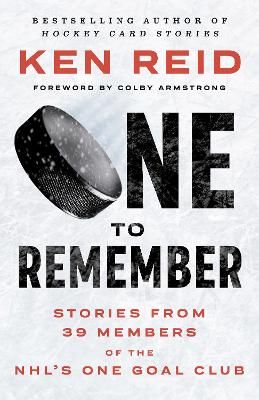 One To Remember: Stories from 39 Members of the NHL's One Goal Club by Ken Reid