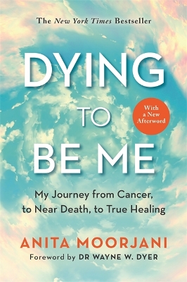 Dying to Be Me: My Journey from Cancer, to Near Death, to True Healing (10th Anniversary Edition) book