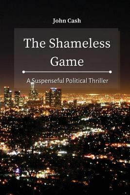 The Shameless Game: A Suspenseful Political Thriller book