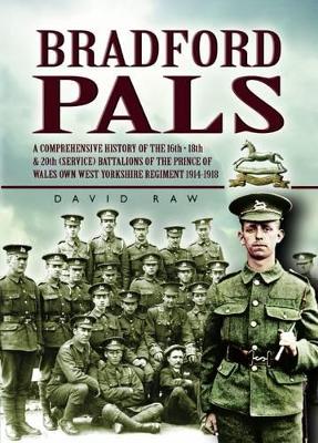 Bradford Pals: The History of the 16th, 18th and 20th Battalions of the Prince of Wales Own West Yorlshire Regiment 1914-18 book
