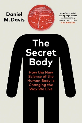 The Secret Body: How the New Science of the Human Body Is Changing the Way We Live by Daniel M Davis