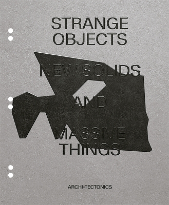 Strange Objects, New Solids and Massive Forms: Archi-Tectonics book