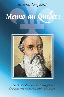 Menno au Québec: histoire de la mission francophone de quatre groupes anabaptistes, 1956-2021 book