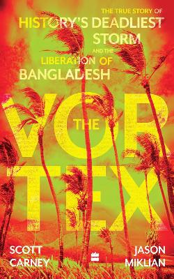 The Vortex: The True Story of History's Deadliest Storm and the Liberation of Bangladesh book