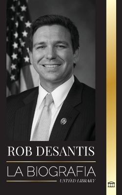 Ron DeSantis: La biografía del valiente gobernador de Florida y su plan para el futuro de Estados Unidos book