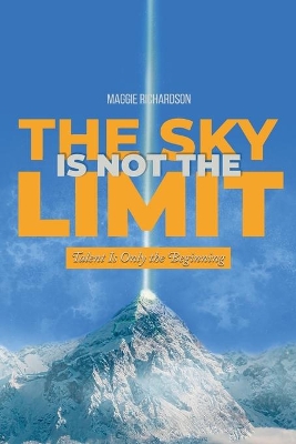The Sky Is Not the Limit: Talent Is Only the Beginning book