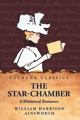 The Star-Chamber A Historical Romance by William Harrison Ainsworth