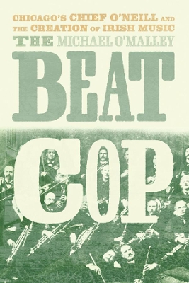 The Beat Cop: Chicago's Chief O'Neill and the Creation of Irish Music book