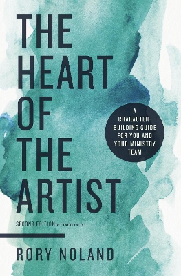 The Heart of the Artist, Second Edition: A Character-Building Guide for You and Your Ministry Team book