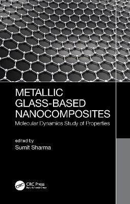 Metallic Glass-Based Nanocomposites: Molecular Dynamics Study of Properties by Sumit Sharma