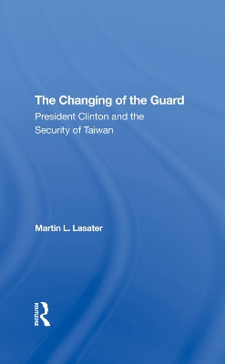 The Changing Of The Guard: President Clinton And The Security Of Taiwan by Martin L Lasater