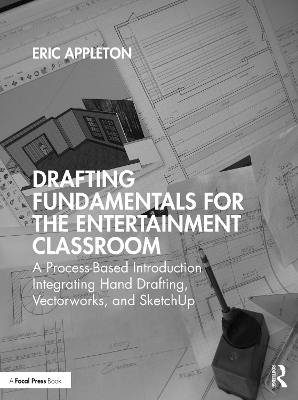 Drafting Fundamentals for the Entertainment Classroom: A Process-Based Introduction Integrating Hand Drafting, Vectorworks, and SketchUp by Eric Appleton