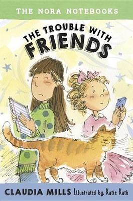 The Nora Notebooks, Book 3: The Trouble with Friends by Claudia Mills