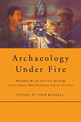 Archaeology Under Fire by Lynn Meskell