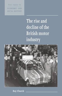 The Rise and Decline of the British Motor Industry by Roy A. Church