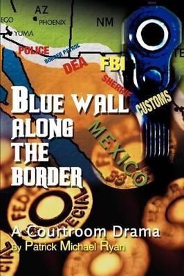 Blue Wall Along the Border: A Courtroom Drama book