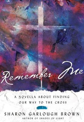 Remember Me – A Novella about Finding Our Way to the Cross book