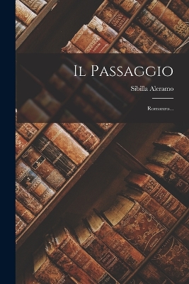 Il Passaggio: Romanzo... by Sibilla Aleramo