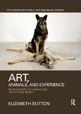 Art, Animals, and Experience: Relationships to Canines and the Natural World by Elizabeth Sutton