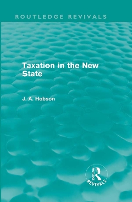 Taxation in the New State (Routledge Revivals) by J Hobson