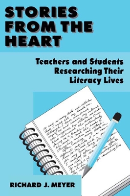 Stories From the Heart: Teachers and Students Researching their Literacy Lives by Richard J. Meyer
