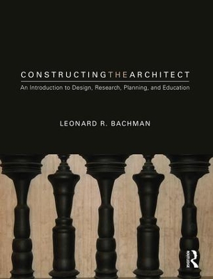 Constructing the Architect: An Introduction to Design, Research, Planning, and Education book