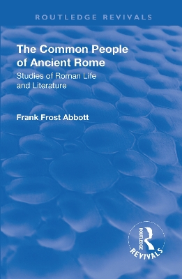 Revival: The Common People of Ancient Rome (1911): Studies of Roman Life and Literature by Frank Frost Abbott
