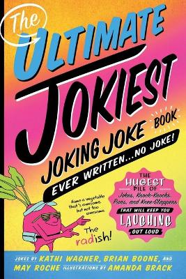 The Ultimate Jokiest Joking Joke Book Ever Written . . . No Joke!: The Hugest Pile of Jokes, Knock-Knocks, Puns, and Knee-Slappers That Will Keep You Laughing Out Loud book