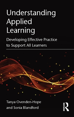 Understanding Applied Learning: Developing Effective Practice to Support All Learners by Tanya Ovenden-Hope
