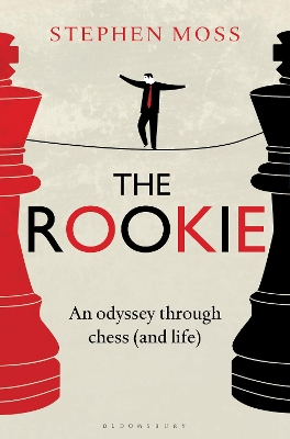The The Rookie: An Odyssey through Chess (and Life) by Stephen Moss