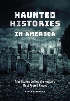 Haunted Histories in America: True Stories behind the Nation's Most Feared Places book