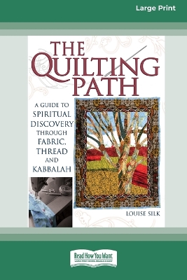 The The Quilting Path: A Guide to Spiritual Discover through Fabric, Thread and Kabbalah by Louise Silk