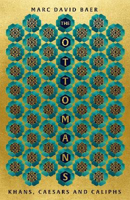 The Ottomans: Khans, Caesars and Caliphs by Marc David Baer