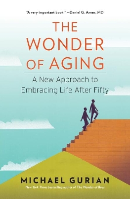 The Wonder of Aging: A New Approach to Embracing Life After Fifty by Michael Gurian
