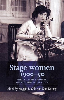 Stage Women, 1900–50: Female Theatre Workers and Professional Practice book
