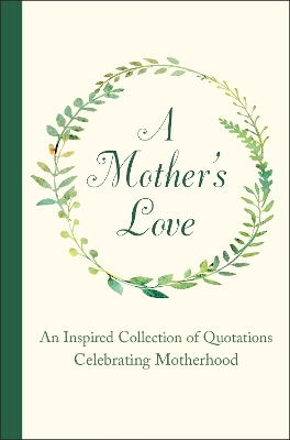 A Mother's Love: An Inspired Collection of Quotations Celebrating Motherhood book
