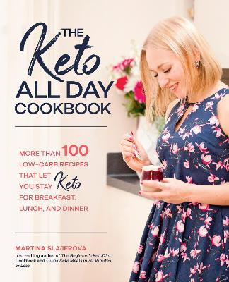 The Keto All Day Cookbook: More Than 100 Low-Carb Recipes That Let You Stay Keto for Breakfast, Lunch, and Dinner: Volume 7 by Martina Slajerova