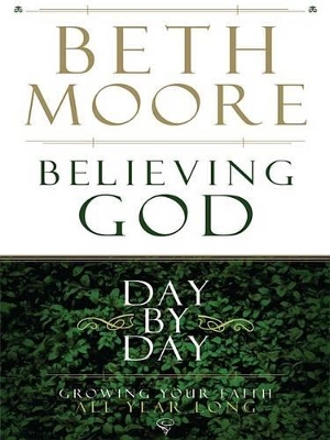 Believing God Day by Day: Growing Your Faith All Year Long by Beth Moore