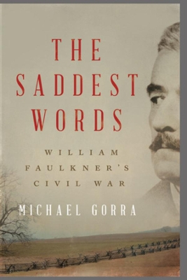 The Saddest Words: William Faulkner's Civil War by Michael Gorra